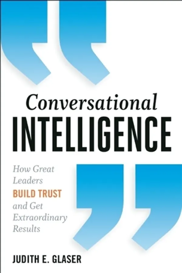 Conversational Intelligence: How Great Leaders Build Trust and Get Extraordinary Results