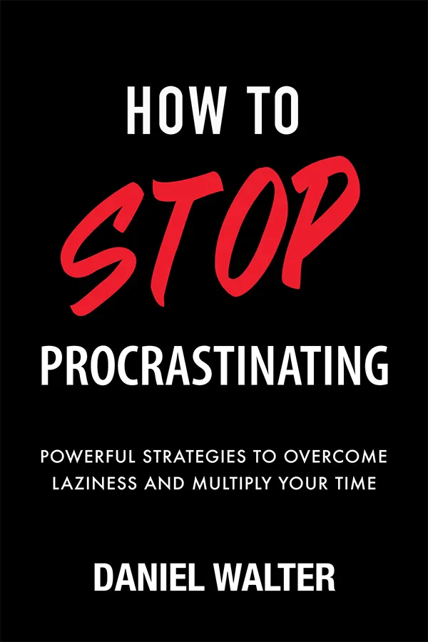 How to Stop Procrastinating: Powerful Strategies to Overcome Laziness and Multiply Your Time