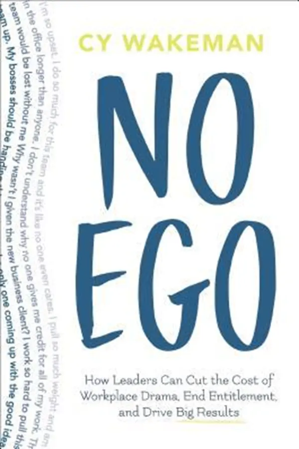 No Ego: How Leaders Can Cut the Cost of Workplace Drama, End Entitlement, and Drive Big Results